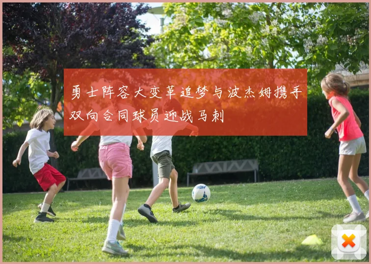 勇士阵容大变革追梦与波杰姆携手双向合同球员迎战马刺
